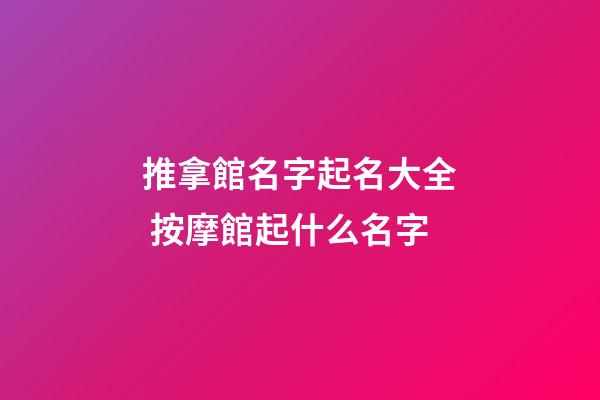 推拿館名字起名大全 按摩館起什么名字-第1張-店鋪起名-玄機派